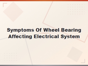 Wheel Bearing Electrical System Symptoms and Connection Issues