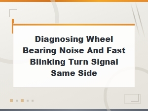 Diagnosing Wheel Bearing Noise and Fast Blinking Signal