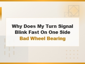 Why Does My Turn Signal Blink Fast on One Side: Bad Wheel Bearing?