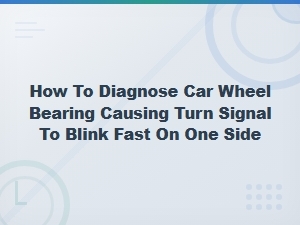 Diagnosing a Faulty Wheel Bearing Causing Fast Turn Signal Blinking