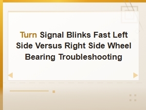 Turn Signal Blinks Fast Left vs Right Side and Wheel Bearing Troubleshooting