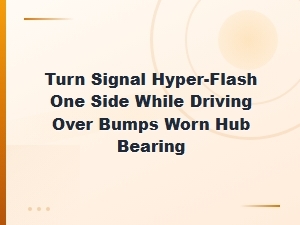 Turn Signal Hyper-Flash on One Side Over Bumps: Worn Hub Bearing Diagnosis