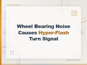 Can a Bad Wheel Bearing Cause Turn Signal Hyper-Flash and Noise?